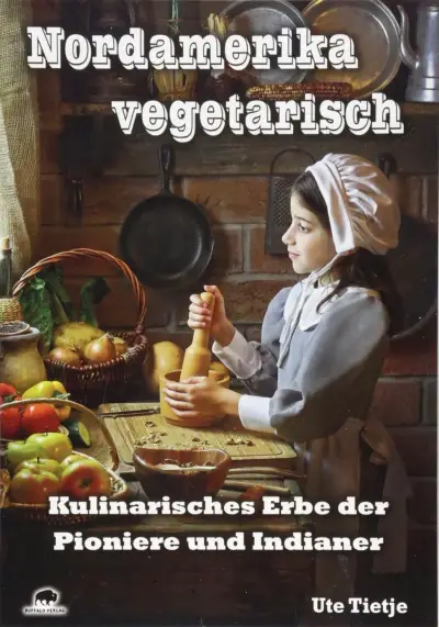 Nordamerika vegetarisch - Aus der Küche der Indianer und Pioniere